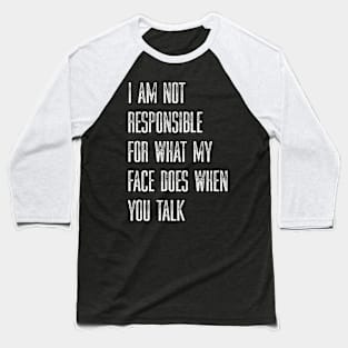 I Am Not Responsible For What My Face Does When You Talk Baseball T-Shirt